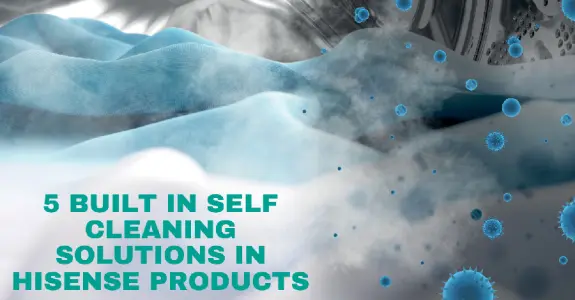 5 Built in self cleaning solutions in Hisense products - desktop.webp 5 Built in self cleaning solutions in Hisense products - desktop.webp